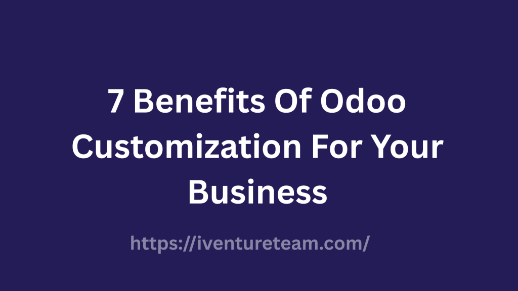 Benefits Of Odoo Customization For Your Business