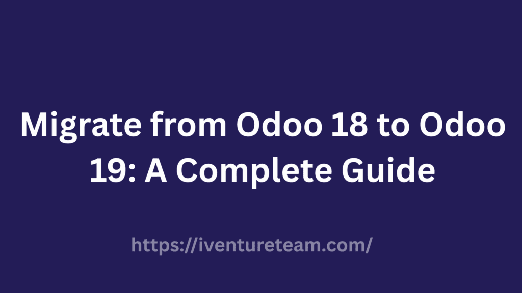 Migrate from Odoo 18 to Odoo 19: A Complete Guide