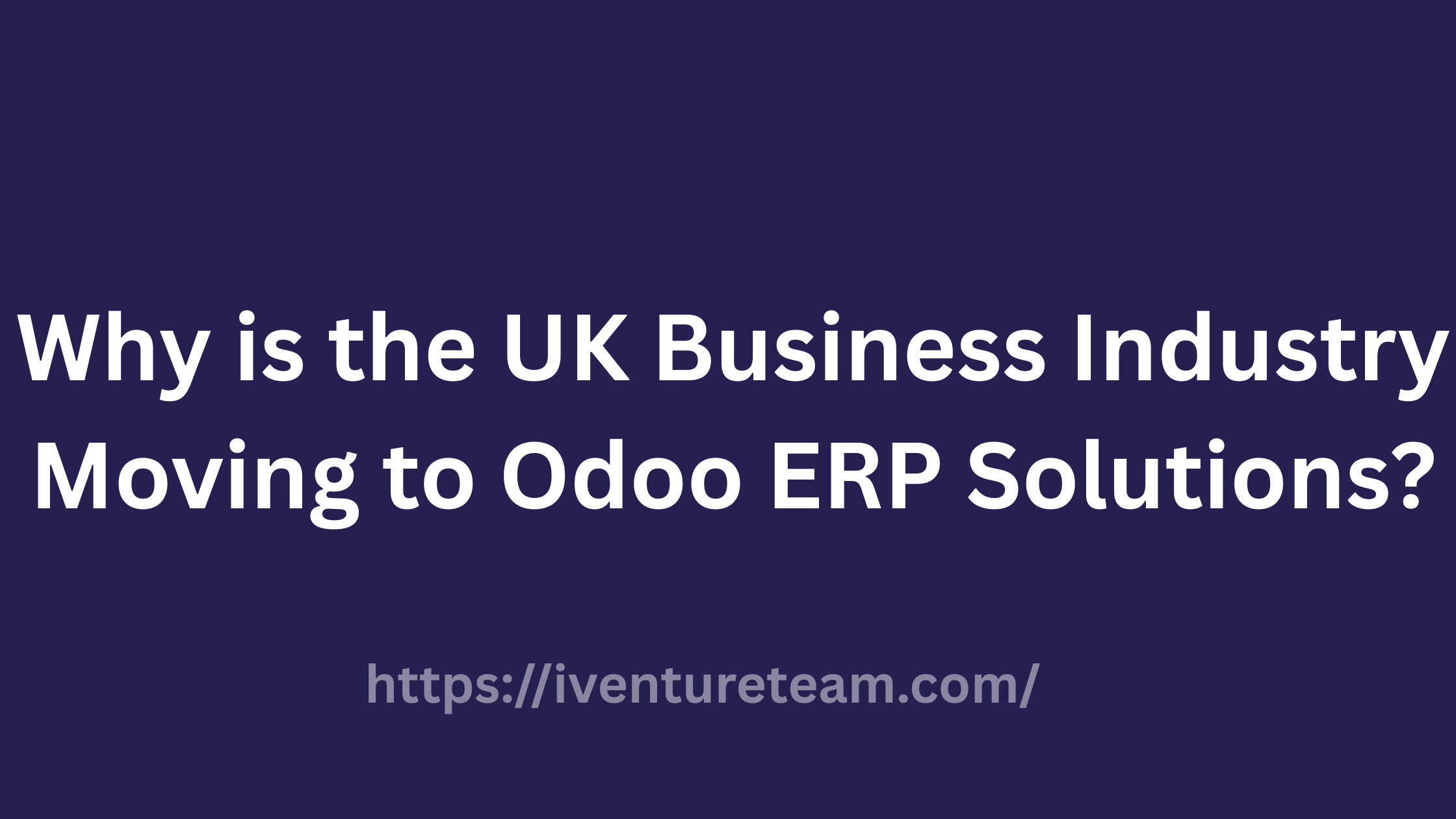 Why is the UK Business Industry Moving to Odoo ERP Solution